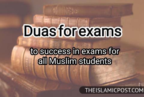 Duas for exams – In light of Quran and Sunnah